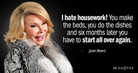 Joan Rivers Quote I Hate Housework You Make The Beds You Do The