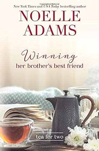 Winning Her Brothers Best Friend Tea For Two By Noelle Adams Goodreads