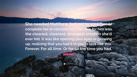 Kristin Hannah Quote “she Needed Matthew But Not To Save Her Or