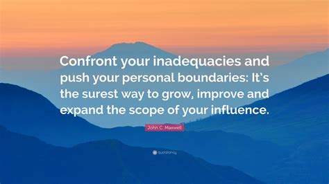 John C Maxwell Quote “confront Your Inadequacies And Push Your