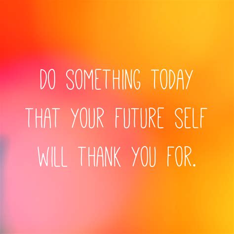 Inspirational Quote Do Something Today That Your Future Self Will