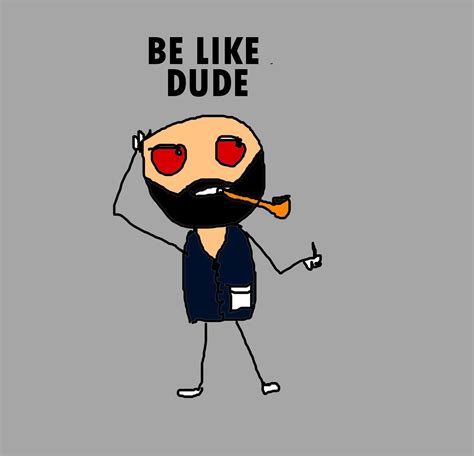 Be Like Dude