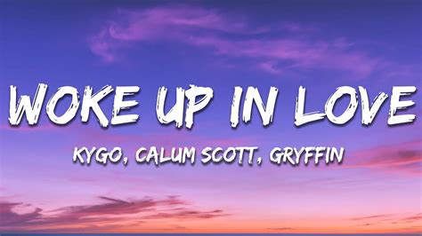 Kygo Gryffin Calum Scott Woke Up In Love Lyrics Youtube