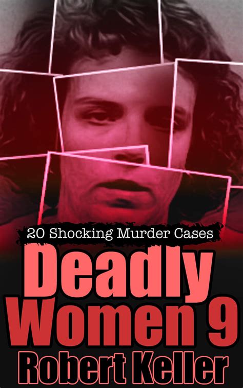 deadly women volume 9 20 shocking true crime cases of women who kill by robert keller goodreads