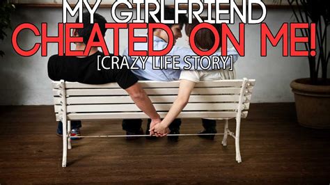 My Girlfriend Cheated On Me Crazy Life Story Youtube