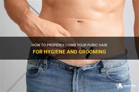 How To Properly Comb Your Pubic Hair For Hygiene And Grooming Shunhair
