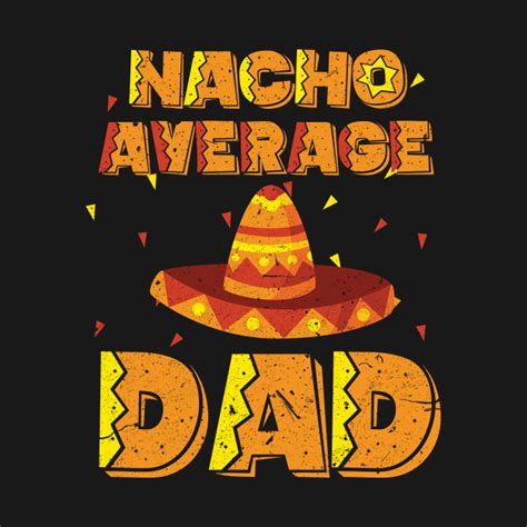 Nacho Average Dad Mexican Father Nachos Lover T Mexican T Shirt
