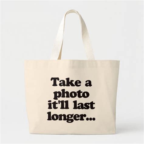 Take A Photo Itll Last Longer Bag Zazzle