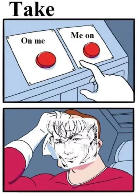 Daily Struggle Take On Me Know Your Meme