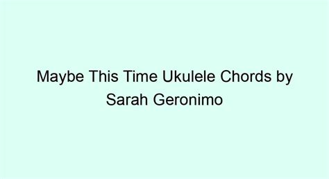 Maybe This Time Ukulele Chords By Sarah Geronimo Ukulele Chords And Tabs