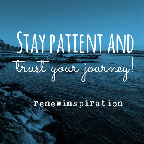 Stay Patient And Trust Your Journey Renewinspiration Trust Yourself
