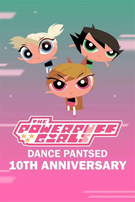The Powerpuff Girls Dance Pantsed 10th Anniversary By Dmarin2000 On Deviantart