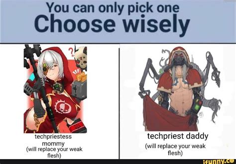 You Can Only Pick One Choose Wisely Techpriestess Techpriest Daddy Will Replace Your Weak