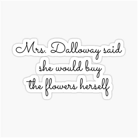 Mrs Dalloway Said She Would Buy The Flowers Herself Sticker For Sale