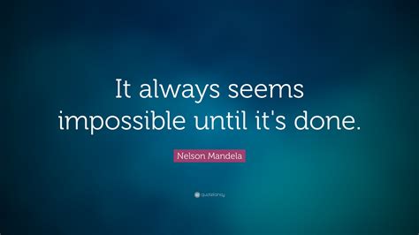 Nelson Mandela Quote It Always Seems Impossible Until Its Done 32