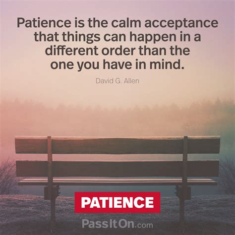 Patience Is The Calm Acceptance That Things The Foundation For A