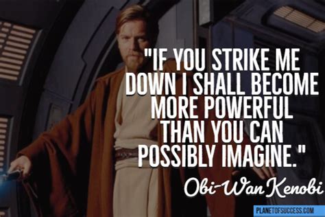 You would have been killed, too, and the droids would now be in the hands of the empire. 130 Star Wars Quotes from a Galaxy Far, Far Away | Planet of Success