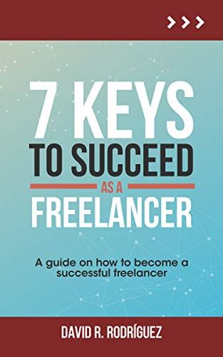 7 Keys To Succeed As A Freelancer A Guide On How To Become