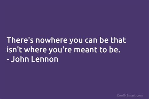 John Lennon Quote Theres Nowhere You Can Be That Isnt Coolnsmart