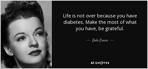 Dale Evans Quote Life Is Not Over Because You Have Diabetes Make The