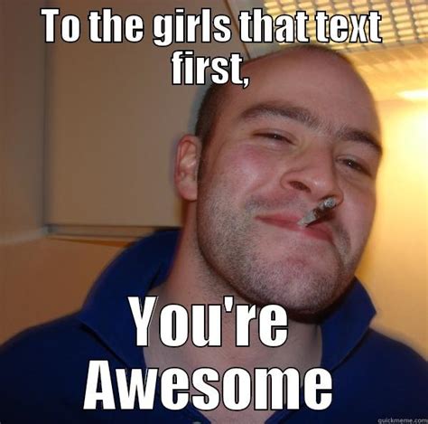 to the girls that text first quickmeme