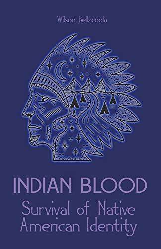 Indian Blood Survival Of Native American Identity By Wilson Bellacoola