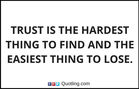 Trust Is The Hardest Thing To Find And The Easiest Thing To Lose