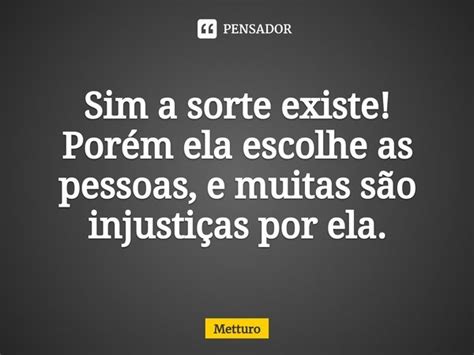 Sim A Sorte Existe Porém Ela Metturo Pensador