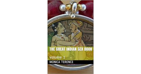 the great indian sex book volume 1 by monica terence