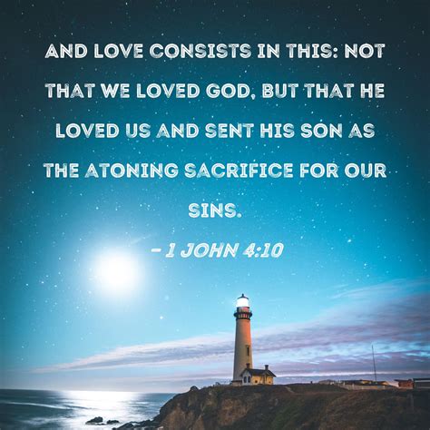 1 John 4:10 And love consists in this: not that we loved God, but that