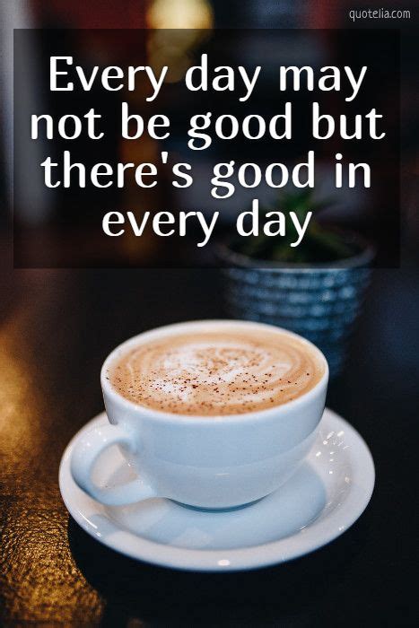 Every Day May Not Be Good But Theres Good In Every Day Quotelia