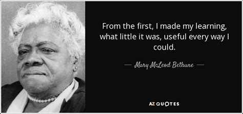 Mary Mcleod Bethune Quote From The First I Made My