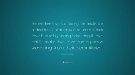 Orson Scott Card Quote For Children Love Is A Feeling For Adults It