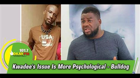 Kwadee's Issue Is More Psychological - Bulldog - YouTube