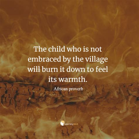 The Child Who Is Not Embraced By The Village Will Burn