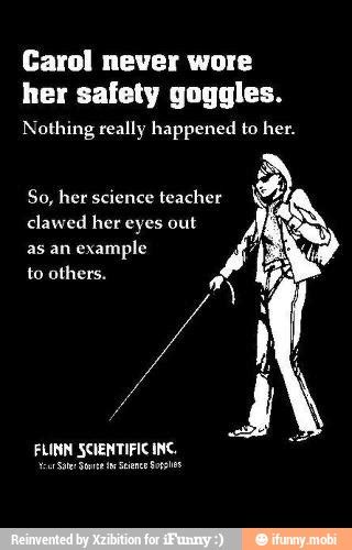 Carol Never Wore Her Safety Goggles Nothing Really Happened To Her So Her Science Teacher