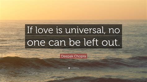 Deepak Chopra Quote If Love Is Universal No One Can Be Left Out