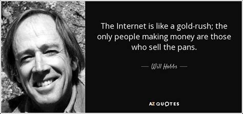 Maybe you would like to learn more about one of these? Will Hobbs quote: The Internet is like a gold-rush; the only people making...