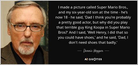 Snake, you know who that is? Dennis Hopper quote: I made a picture called Super Mario ...