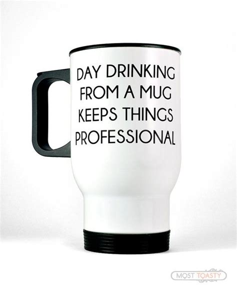 Day Drinking From A Mug Funny Travel Mug By Most Toasty Mugs Coffee Humor Day Drinking