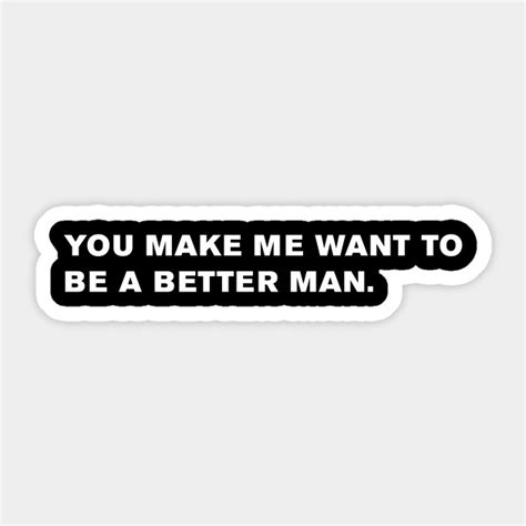 You Make Me Want To Be A Better Man As Good As It Gets Sticker