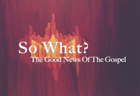 So What The Good News Of The Gospel Faith Covenant Church