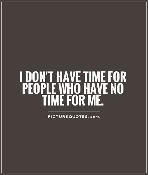 The most popular are time is money by benjamin franklin or time is the most valuable thing a man can one of those motivational cycles was time quotes. If You Dont Have Time For Me Quotes. QuotesGram