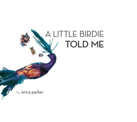 A Little Birdie Told Me By Erica Parker Blurb Books
