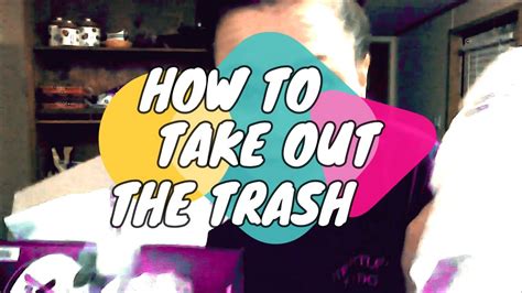 How To Take Out The Trash Youtube