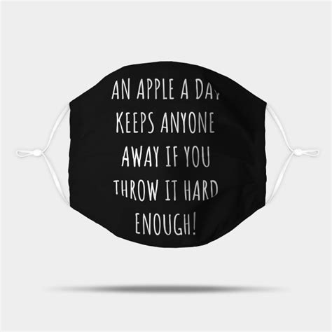 An Apple A Day Keeps Anyone Away If You Throw Hard Funny Sayings Mask Teepublic