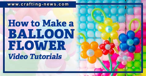 How To Make A Balloon Flower With 10 Video Tutorials Crafting News