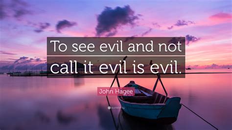 John Hagee Quote To See Evil And Not Call It Evil Is Evil