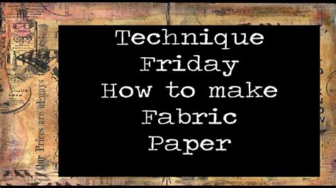 Technique Friday How To Make Fabric Paper Youtube
