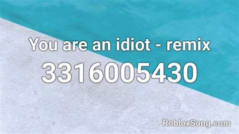 You Are An Idiot Remix Roblox Id Roblox Music Codes